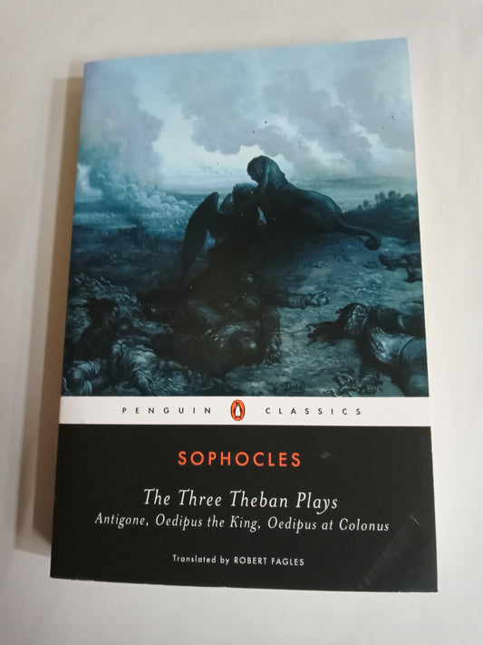 The Three Theban Plays: Antigone; Oedipus The King; Oedipus At Colonus