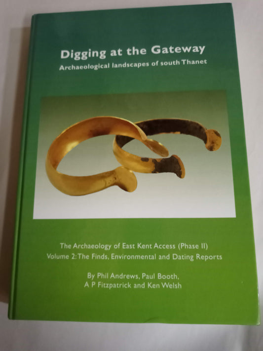 Digging At The Gateway: Archaeological Landscapes Of South Thanet: The Archaeology Of The East Kent Access (Phase Ii) Volume 2: The Finds, Environmental And Dating Reports