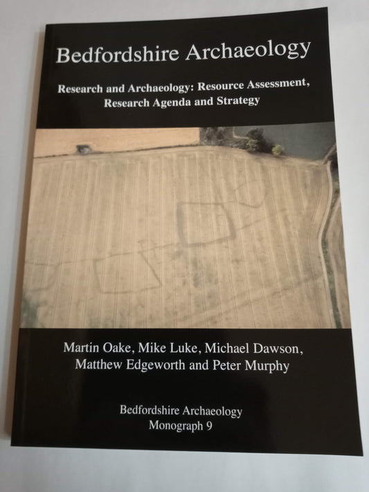 Bedfordshire Archaeology. Research And Archaeology: Resource Assessment, Research Agenda And Strategy. Monograph No 9