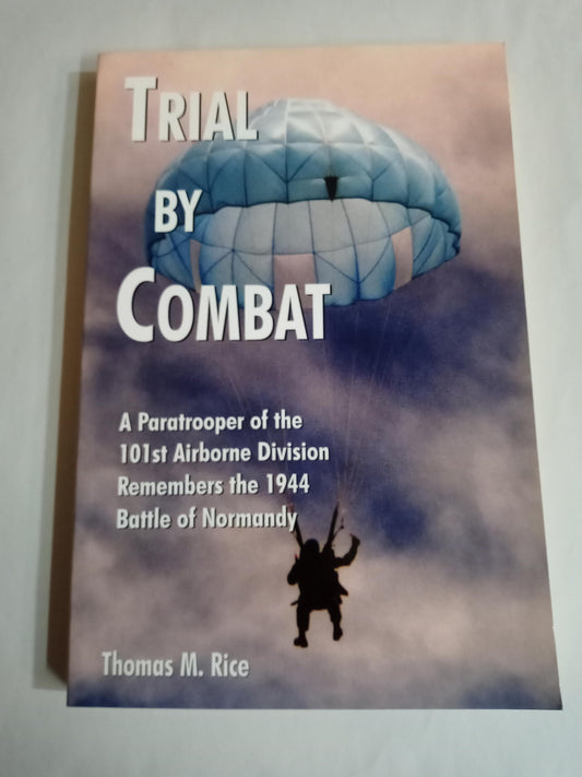 Trial By Combat: A Paratrooper Of The 101St Airborne Division Remembers The 1944 Battle Of Normandy