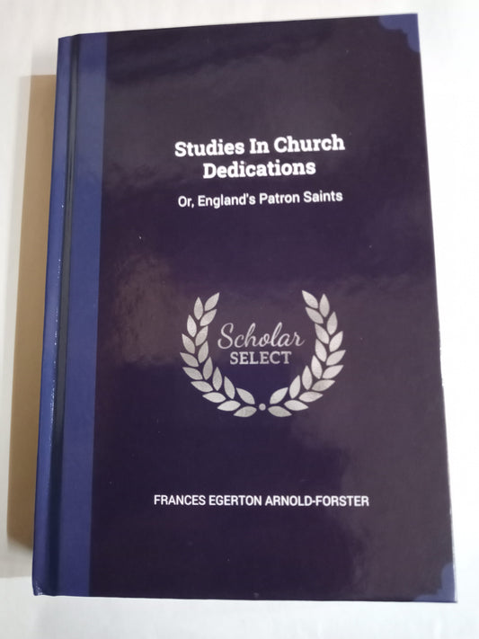 Studies In Church Dedications: Or, England's Patron Saints