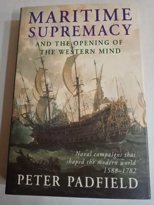 Maritime Supremacy & The Opening Of The Western Mind: Naval Campaigns That Shaped The Modern World, 1588-1782