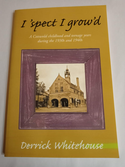 I 'Spect I Grow'd: A Cotswold Childhood And Teenage Years During The 1930S And 1940S